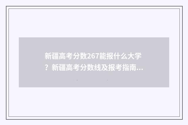 新疆高考分数267能报什么大学？新疆高考分数线及报考指南 新疆高考分数267分算高吗