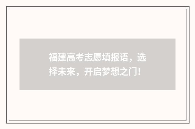 福建高考志愿填报语，选择未来，开启梦想之门！