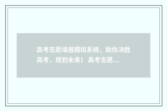 高考志愿填报模拟系统，助你决胜高考，规划未来！ 高考志愿填报模拟入口2024