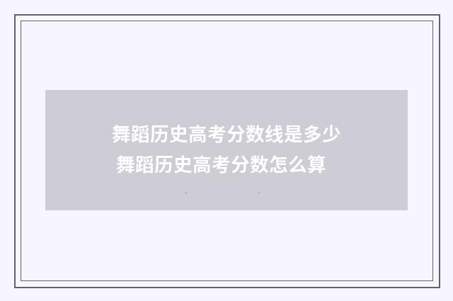 舞蹈历史高考分数线是多少 舞蹈历史高考分数怎么算