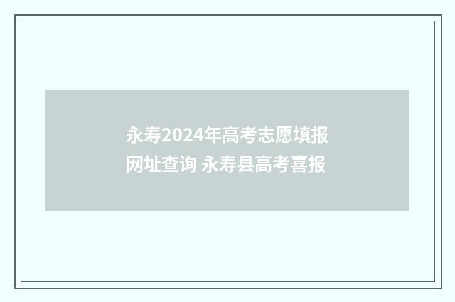永寿2024年高考志愿填报网址查询 永寿县高考喜报