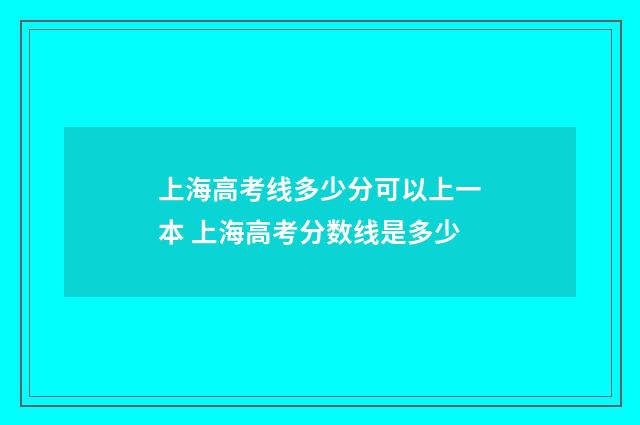 上海高考线多少分可以上一本 上海高考分数线是多少