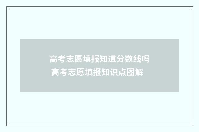 高考志愿填报知道分数线吗 高考志愿填报知识点图解