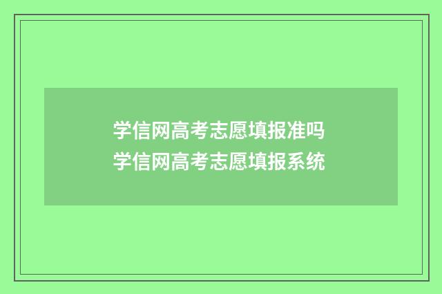 学信网高考志愿填报准吗 学信网高考志愿填报系统
