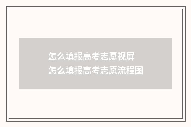 怎么填报高考志愿视屏 怎么填报高考志愿流程图