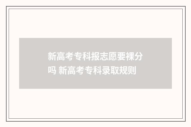 新高考专科报志愿要裸分吗 新高考专科录取规则