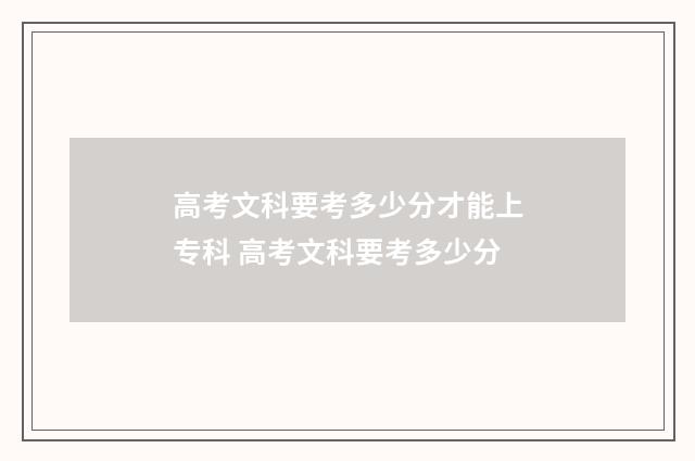 高考文科要考多少分才能上专科 高考文科要考多少分