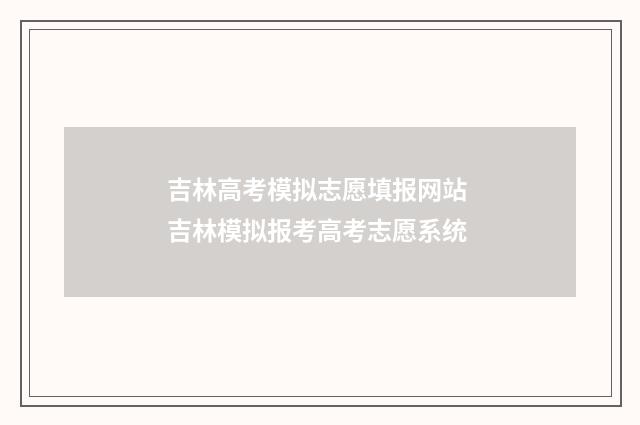 吉林高考模拟志愿填报网站 吉林模拟报考高考志愿系统