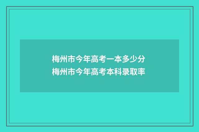 梅州市今年高考一本多少分 梅州市今年高考本科录取率