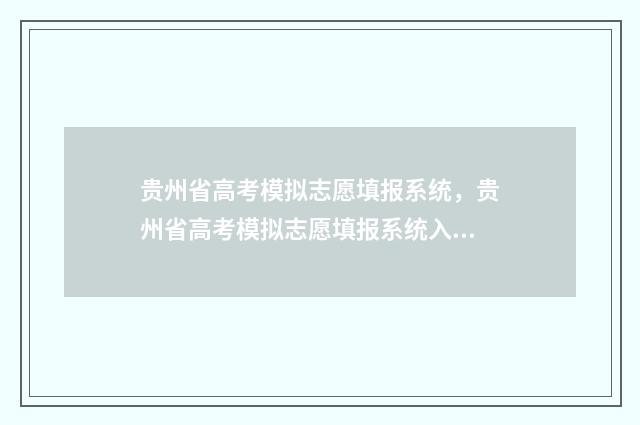 贵州省高考模拟志愿填报系统，贵州省高考模拟志愿填报系统入口 贵州省高考模拟考试