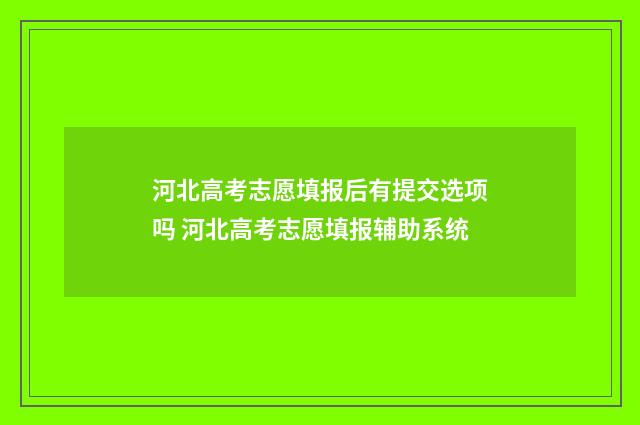 河北高考志愿填报后有提交选项吗 河北高考志愿填报辅助系统
