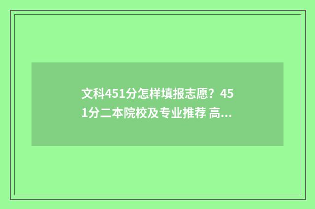 文科451分怎样填报志愿？451分二本院校及专业推荐 高考文科451分可以报什么学校