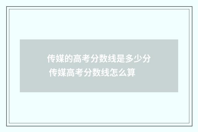 传媒的高考分数线是多少分 传媒高考分数线怎么算