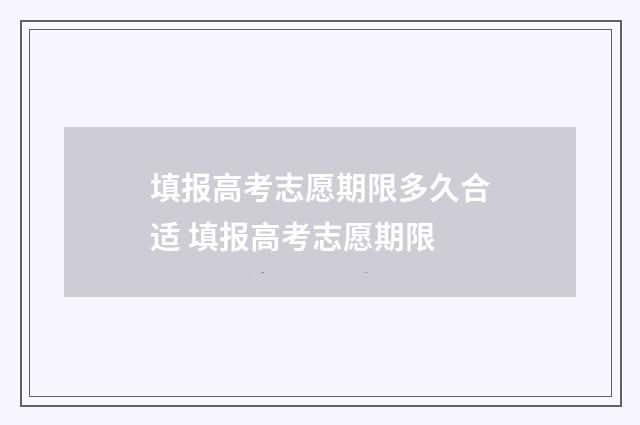 填报高考志愿期限多久合适 填报高考志愿期限