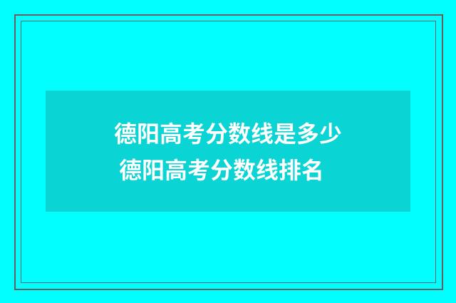 德阳高考分数线是多少 德阳高考分数线排名