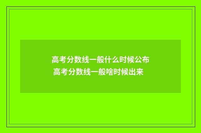高考分数线一般什么时候公布 高考分数线一般啥时候出来