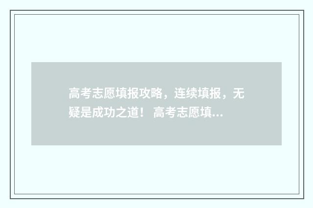 高考志愿填报攻略，连续填报，无疑是成功之道！ 高考志愿填报攻略河北