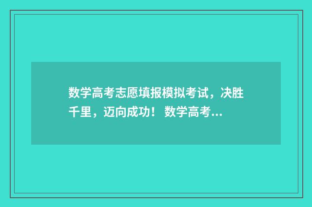 数学高考志愿填报模拟考试，决胜千里，迈向成功！ 数学高考志愿填什么内容