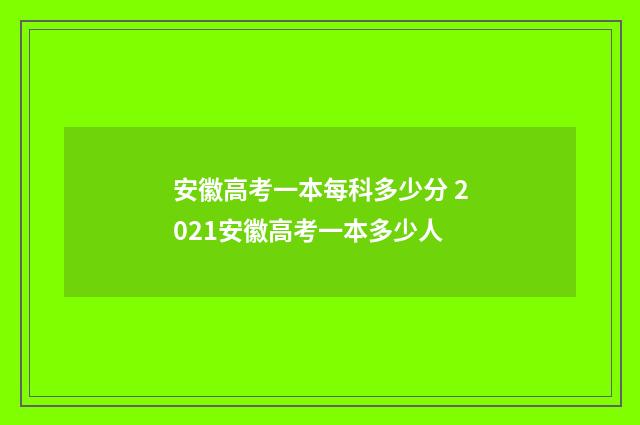 安徽高考一本每科多少分 2021安徽高考一本多少人
