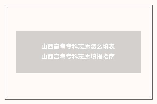 山西高考专科志愿怎么填表 山西高考专科志愿填报指南