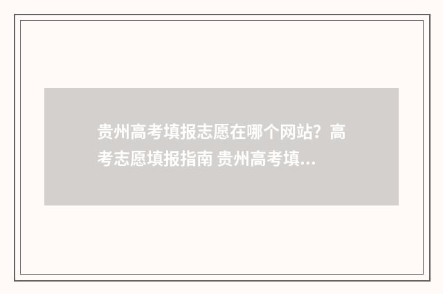 贵州高考填报志愿在哪个网站？高考志愿填报指南 贵州高考填报志愿辅助系统