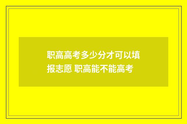 职高高考多少分才可以填报志愿 职高能不能高考