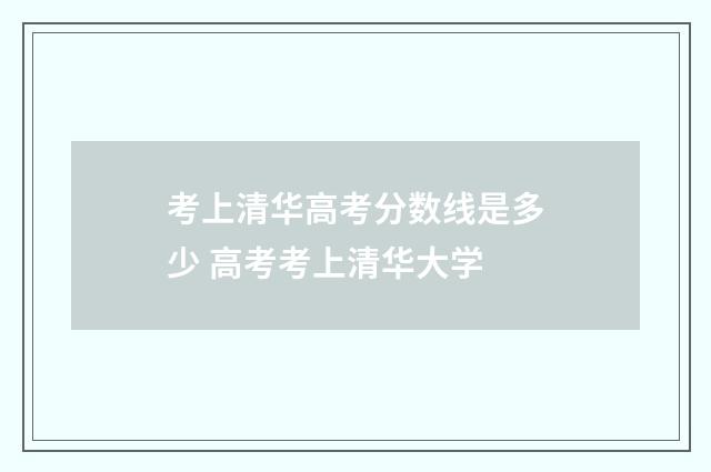 考上清华高考分数线是多少 高考考上清华大学