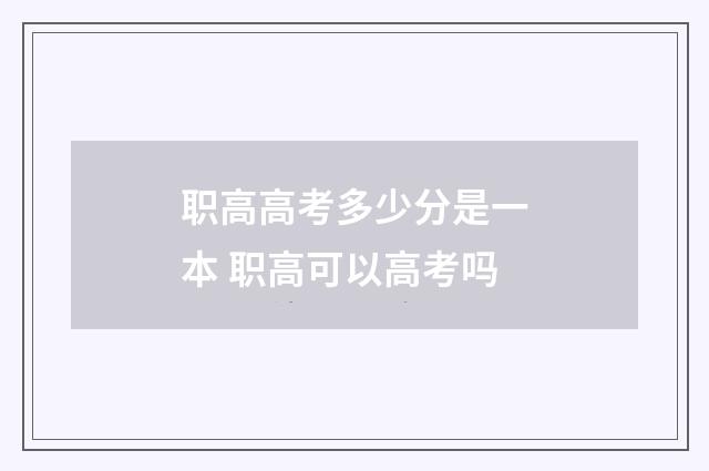 职高高考多少分是一本 职高可以高考吗