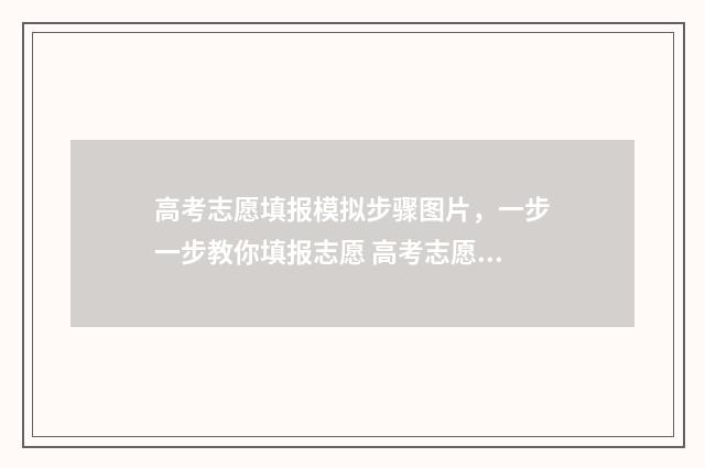 高考志愿填报模拟步骤图片，一步一步教你填报志愿 高考志愿填报模拟投档什么意思