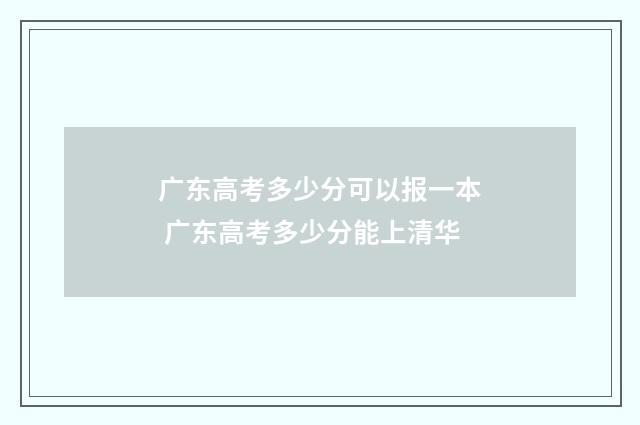 广东高考多少分可以报一本 广东高考多少分能上清华