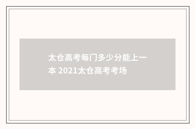 太仓高考每门多少分能上一本 2021太仓高考考场
