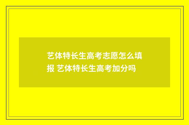 艺体特长生高考志愿怎么填报 艺体特长生高考加分吗