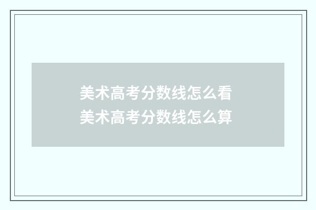 美术高考分数线怎么看 美术高考分数线怎么算