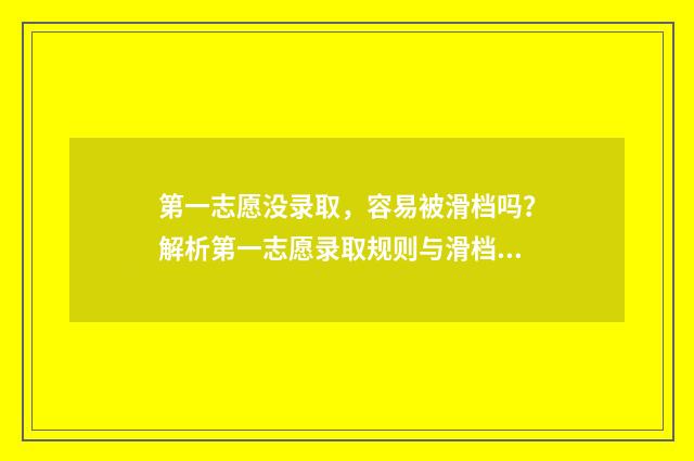 第一志愿没录取，容易被滑档吗？解析第一志愿录取规则与滑档风险 志愿填报