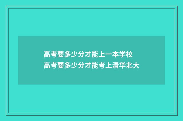 高考要多少分才能上一本学校 高考要多少分才能考上清华北大
