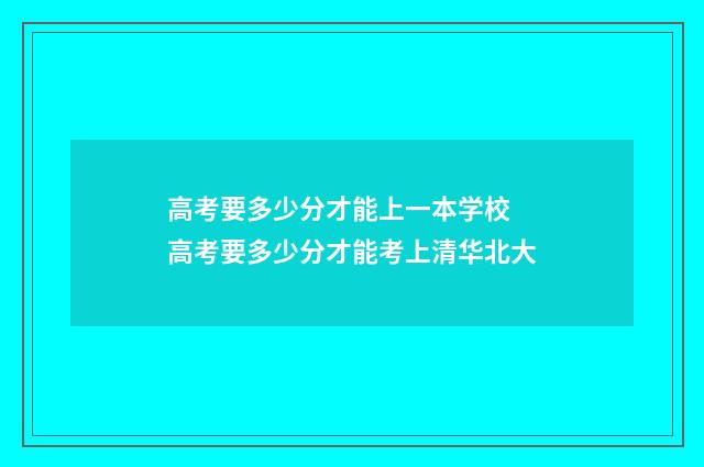 高考要多少分才能上一本学校 高考要多少分才能考上清华北大
