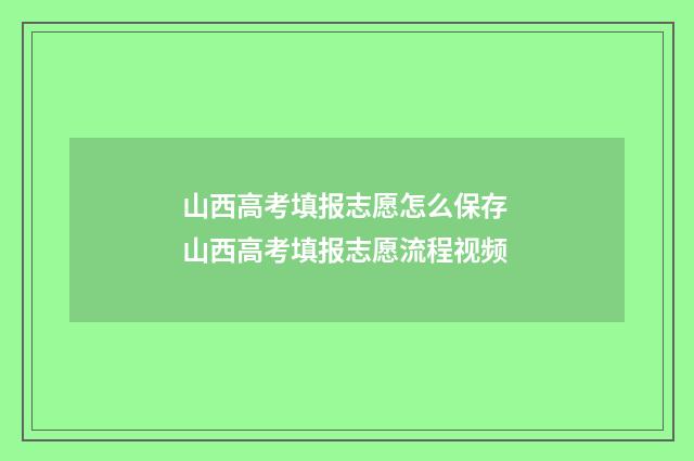 山西高考填报志愿怎么保存 山西高考填报志愿流程视频