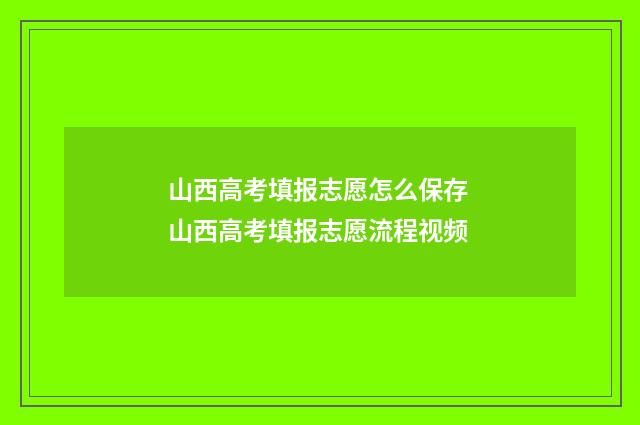 山西高考填报志愿怎么保存 山西高考填报志愿流程视频