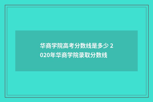 华商学院高考分数线是多少 2020年华商学院录取分数线