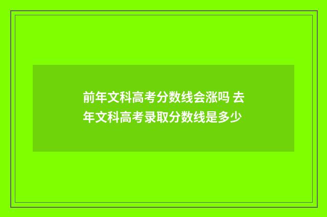 前年文科高考分数线会涨吗 去年文科高考录取分数线是多少
