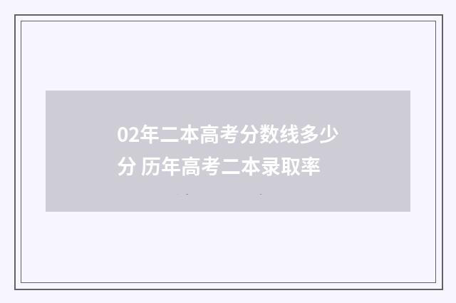 02年二本高考分数线多少分 历年高考二本录取率