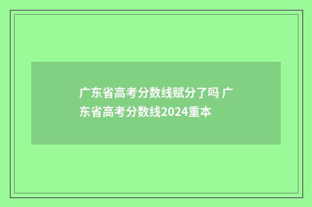 广东省高考分数线赋分了吗 广东省高考分数线2024重本