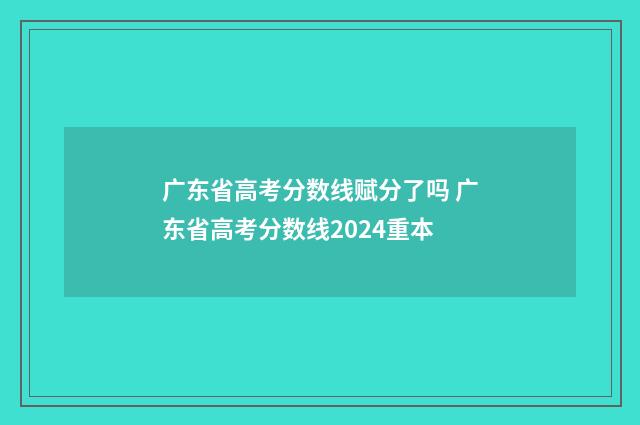 广东省高考分数线赋分了吗 广东省高考分数线2024重本