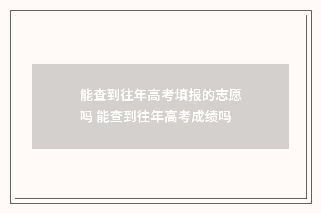 能查到往年高考填报的志愿吗 能查到往年高考成绩吗