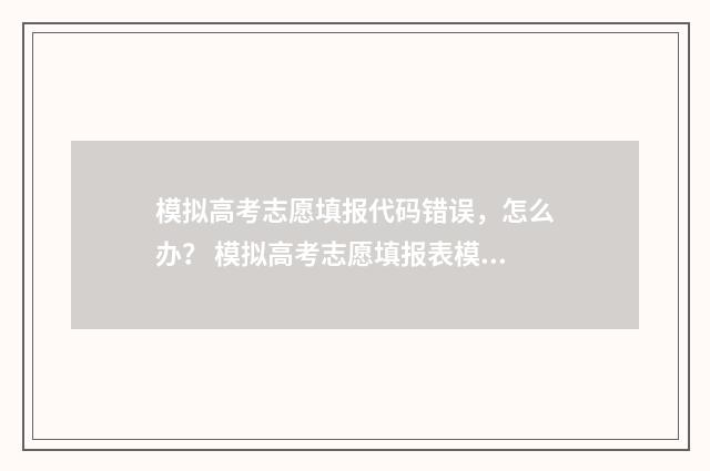 模拟高考志愿填报代码错误，怎么办？ 模拟高考志愿填报表模板