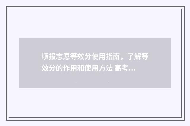 填报志愿等效分使用指南，了解等效分的作用和使用方法 高考志愿等位线是什么意思