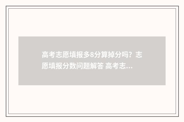 高考志愿填报多8分算掉分吗？志愿填报分数问题解答 高考志愿填报多久知道录取结果