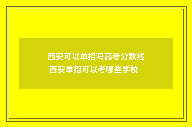 西安可以单招吗高考分数线 西安单招可以考哪些学校