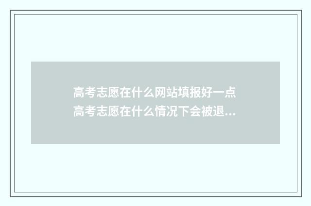 高考志愿在什么网站填报好一点 高考志愿在什么情况下会被退档