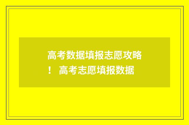 高考数据填报志愿攻略！ 高考志愿填报数据